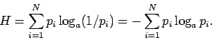 \begin{displaymath}H=\sum_{i=1}^N p_i \log_a(1/p_i)=-\sum_{i=1}^N p_i \log_a p_i. \end{displaymath}