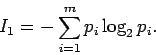 \begin{displaymath}I_1=- \sum\limits_{i=1}^{m} p_i \log_2 p_i.\end{displaymath}
