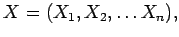 $X=(X_1, X_2, \ldots X_n),$