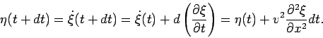 \begin{displaymath}\eta (t+dt) =\dot\xi (t+dt) =
\dot\xi (t)+d\left(\frac{\pa...
...t}\right)=
\eta (t)+v^2\frac{\partial^2\xi}{\partial x^2}dt. \end{displaymath}