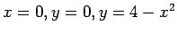 $x=0, y=0, y=4-x^2$
